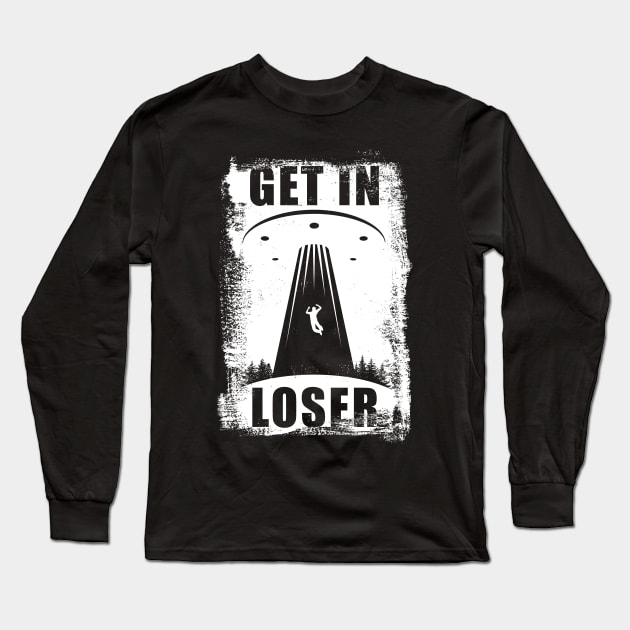 'Get in Loser' Funny Alien Abduction Long Sleeve T-Shirt by ourwackyhome